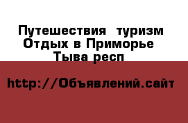 Путешествия, туризм Отдых в Приморье. Тыва респ.